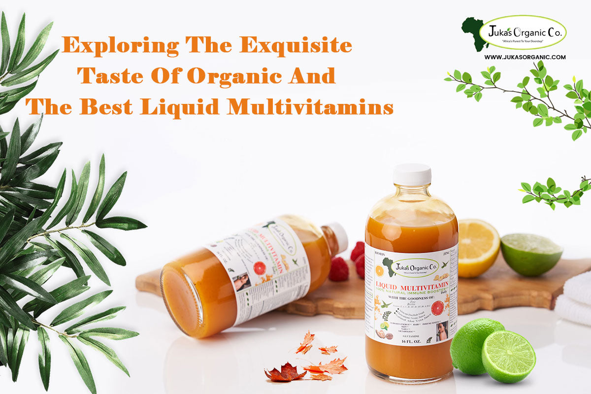 Exploring The Exquisite Taste Of Organic And The Best Liquid Multivita Juka S Organic Co