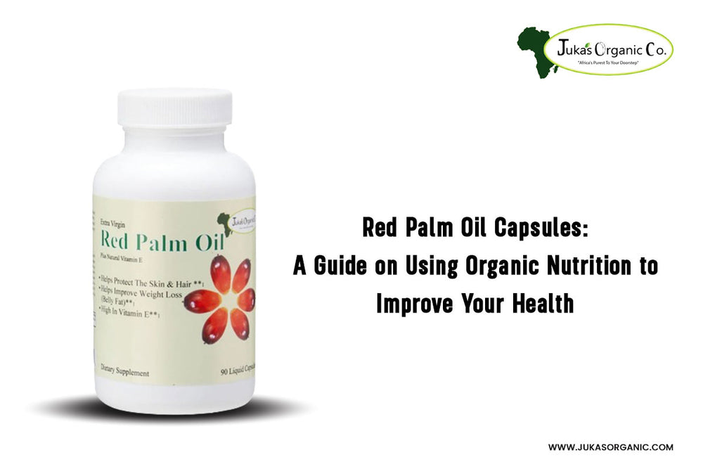 Red Palm Oil Capsules: A Guide on Using Organic Nutrition to Improve Your Health