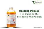 Unlocking Wellness: The Quest for the Best Liquid Multivitamin