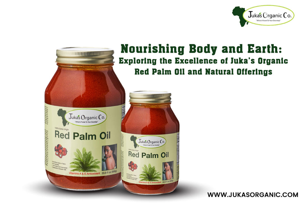 Nourishing Body and Earth: Exploring the Excellence of Juka's Organic Red Palm Oil and Natural Offerings